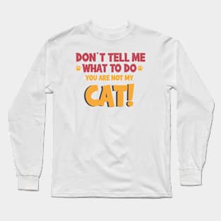 Don't Tell Me What to Do, You're Not My Cat !, Cat lovers, You're Not My Supervisor! Long Sleeve T-Shirt